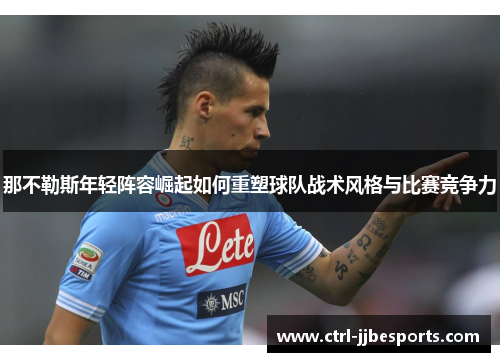 那不勒斯年轻阵容崛起如何重塑球队战术风格与比赛竞争力