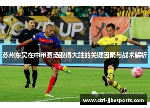 苏州东吴在中甲赛场取得大胜的关键因素与战术解析