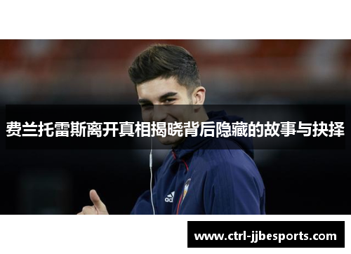 费兰托雷斯离开真相揭晓背后隐藏的故事与抉择 费兰托雷斯离开真相揭晓背后隐藏的故事与抉择