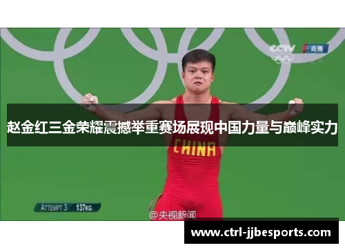 赵金红三金荣耀震撼举重赛场展现中国力量与巅峰实力 赵金红三金荣耀震撼举重赛场展现中国力量与巅峰实力