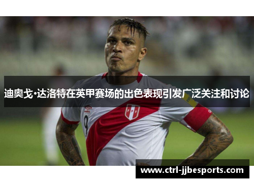 迪奥戈·达洛特在英甲赛场的出色表现引发广泛关注和讨论