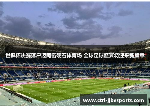 世俱杯决赛落户迈阿密硬石体育场 全球足球盛宴将迎来新篇章