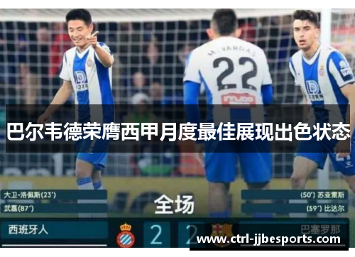 巴尔韦德荣膺西甲月度最佳展现出色状态 巴尔韦德荣膺西甲月度最佳展现出色状态