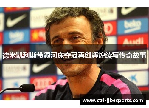 德米凯利斯带领河床夺冠再创辉煌续写传奇故事